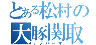 とある松村の大豚関取（デブパーマ）