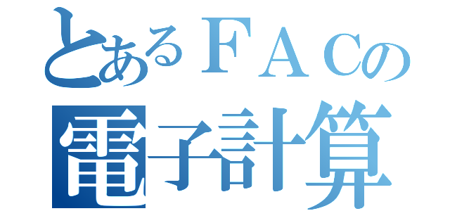 とあるＦＡＣの電子計算機研究（）