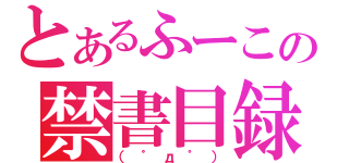 とあるふーこの禁書目録（（゜д゜））