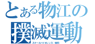 とある物江の撲滅運動（スクールバイオレンス（爆笑））