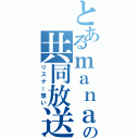 とあるｍａｎａ＋の共同放送（リスナー想い）