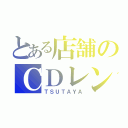 とある店舗のＣＤレンタル（ＴＳＵＴＡＹＡ）