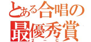 とある合唱の最優秀賞（２－Ｃ）