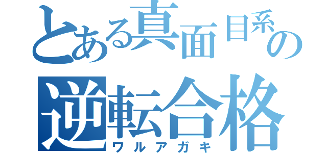 とある真面目系クズの逆転合格（ワルアガキ）