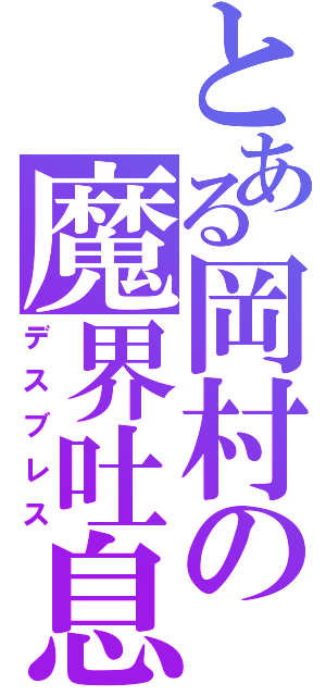 とある岡村の魔界吐息（デスブレス）