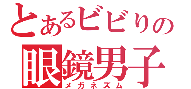 とあるビビりの眼鏡男子（メガネズム）