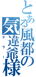 とある風都の気違爺様（テラー）