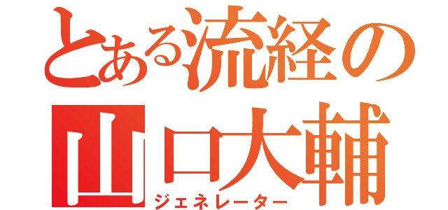 とある流経の山口大輔（ジェネレーター）