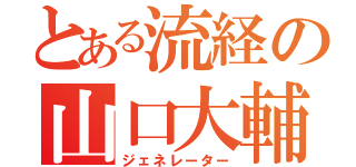 とある流経の山口大輔（ジェネレーター）