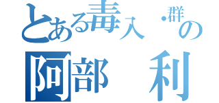 とある毒入・群馬の阿部　利樹（）