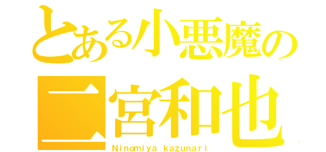 とある小悪魔の二宮和也（Ｎｉｎｏｍｉｙａ ｋａｚｕｎａｒｉ）