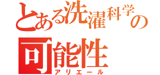 とある洗濯科学の可能性（アリエール）