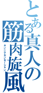 とある真人の筋肉旋風（キンニクセンセーション）