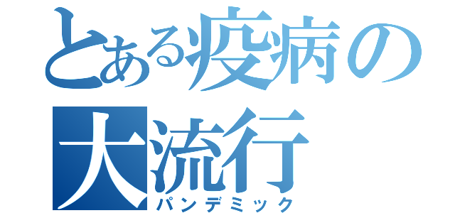 とある疫病の大流行（パンデミック）