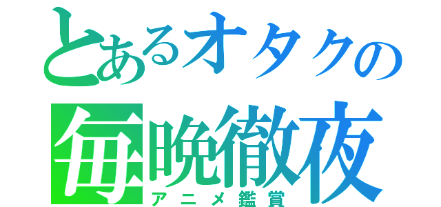 とあるオタクの毎晩徹夜（アニメ鑑賞）