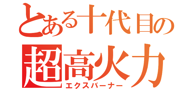 とある十代目の超高火力（エクスバーナー）