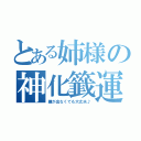 とある姉様の神化籤運（鎌が出なくても大丈夫♪）