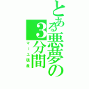 とある悪夢の３分間Ⅱ（マーユ現象）