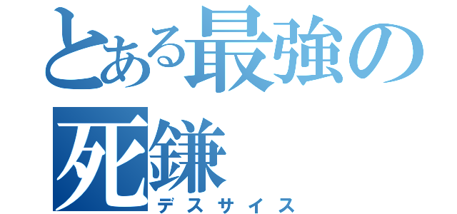 とある最強の死鎌（デスサイス）