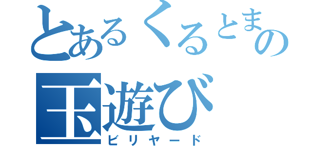 とあるくるとまの玉遊び（ビリヤード）