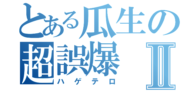 とある瓜生の超誤爆Ⅱ（ハゲテロ）