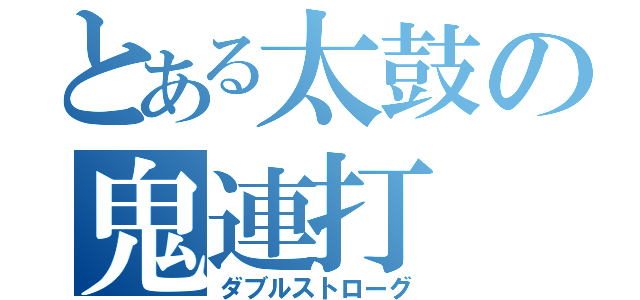 とある太鼓の鬼連打（ダブルストローグ）