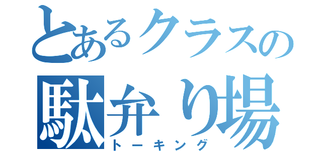 とあるクラスの駄弁り場（トーキング）