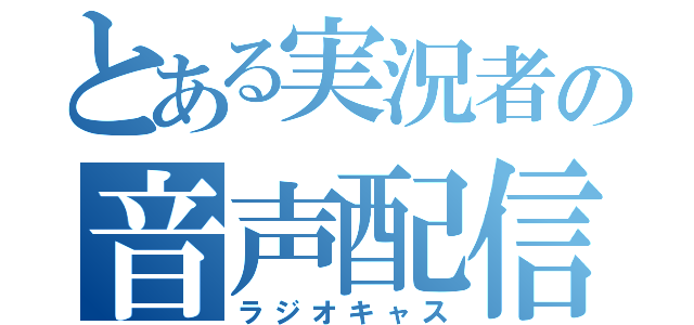 とある実況者の音声配信（ラジオキャス）