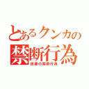 とあるクンカの禁断行為（田藤の禁断行為）