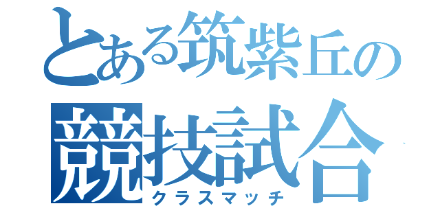 とある筑紫丘の競技試合（クラスマッチ）