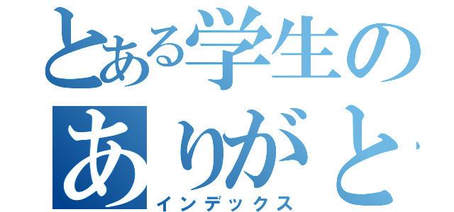 とある学生のありがとう（インデックス）