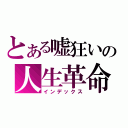 とある嘘狂いの人生革命（インデックス）