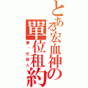 とある宏血神の單位租約（要幫忙殺人）