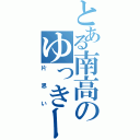 とある南高のゆっきー疑惑（片思い）