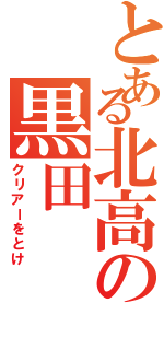 とある北高の黒田（クリアーをとけ）