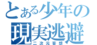 とある少年の現実逃避（二次元妄想）