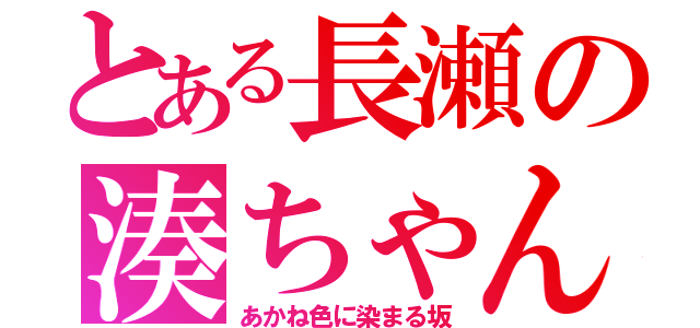 とある長瀬の湊ちゃん（あかね色に染まる坂）