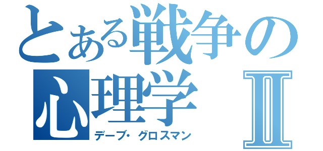 とある戦争の心理学Ⅱ（デーブ・グロスマン）