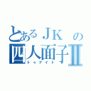 とあるＪＫ の四人面子Ⅱ（トゥナイト）