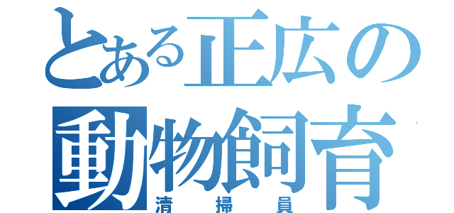 とある正広の動物飼育（清掃員）