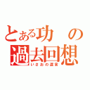 とある功の過去回想（いさおの遺言）