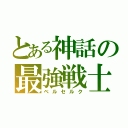 とある神話の最強戦士（ベルセルク）