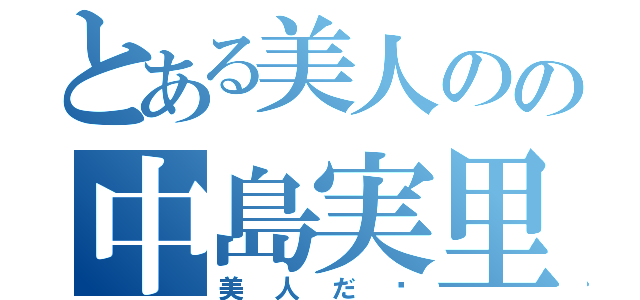 とある美人のの中島実里（美人だ〜）