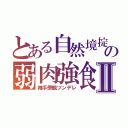 とある自然境掟の弱肉強食Ⅱ（袖手傍観ツンデレ）