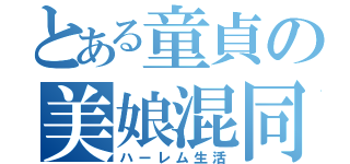 とある童貞の美娘混同（ハーレム生活）