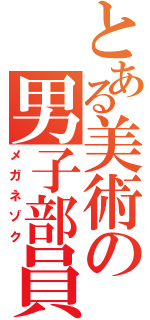 とある美術の男子部員（メガネゾク）