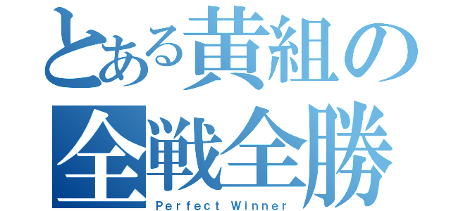 とある黄組の全戦全勝（Ｐｅｒｆｅｃｔ Ｗｉｎｎｅｒ）