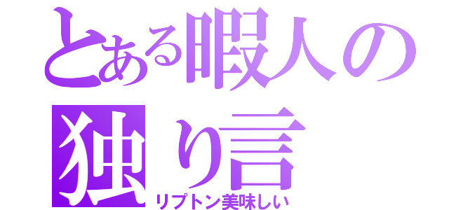 とある暇人の独り言（リプトン美味しい）