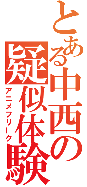 とある中西の疑似体験（アニメフリーク）