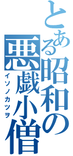 とある昭和の悪戯小僧（イソノカツヲ）